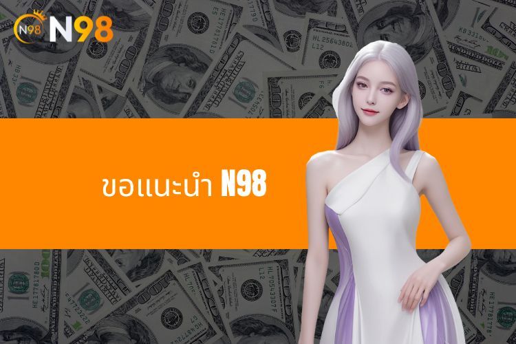 ขอแนะนำ N98- สนามเล่นเกมออนไลน์ที่มีชื่อเสียงระดับโลก