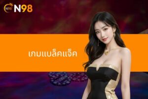 เล่นเกมแบล็คแจ็ค บน N98 – กติกาง่าย จ่ายจริง 100%!