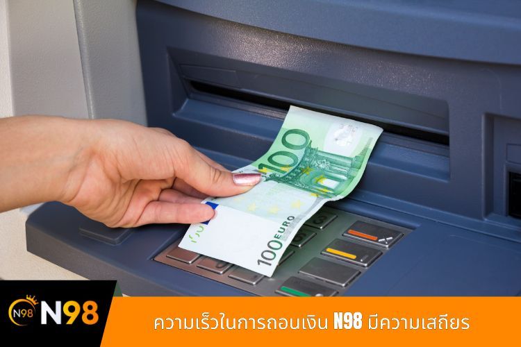 ความเร็วในการถอนเงิน N98 มีความเสถียร