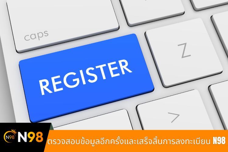 ขั้นตอนที่ 5: ตรวจสอบข้อมูลอีกครั้งและเสร็จสิ้นการลงทะเบียน N98